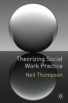 Theorizing Social Work Practice