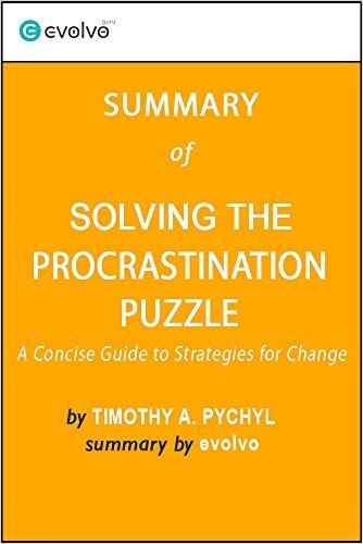 Solving the Procrastination Puzzle: Summary of the Key Ideas - Original Book by Timothy A. Pychyl: A Concise Guide to Strategies for Change