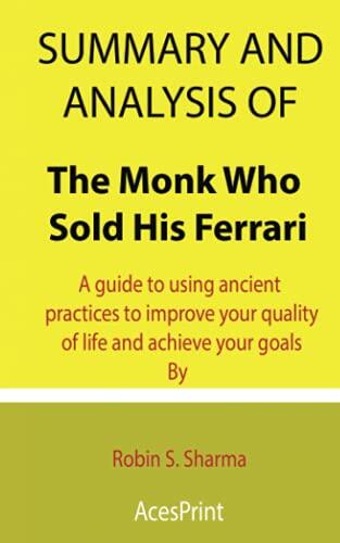 Summary and Analysis of The Monk Who Sold His Ferrari: A Guide to Using Ancient Practices to Improve Your Quality of Life and Achieve Your Goals