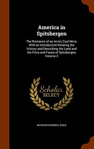 America in Spitsbergen: The Romance of an Arctic Coal-Mine, With an Introduction Relating the History and Describing the Land and the Flora and Fauna of Spitsbergen, Volume 2