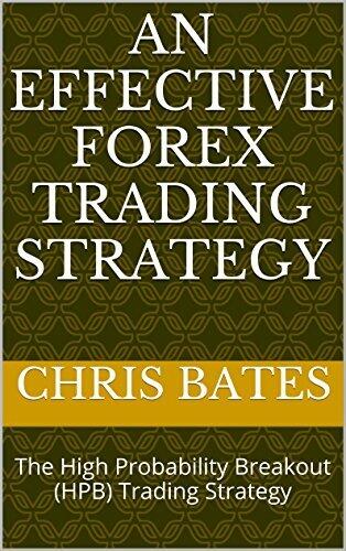 Forex: An Effective Trading Strategy for the Foreign Exchange Market (A Day Trading System for Beginners and Experts): The High Probability Breakout (HPB) Forex Trading Strategy