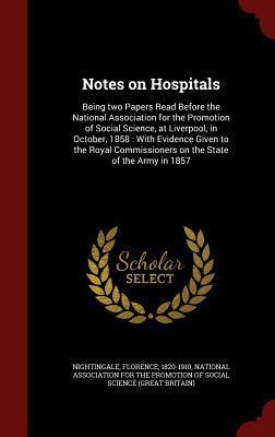 Notes on Hospitals: Being two Papers Read Before the National Association for the Promotion of Social Science, at Liverpool, in October, 1858 : With ... on the State of the Army in 1857
