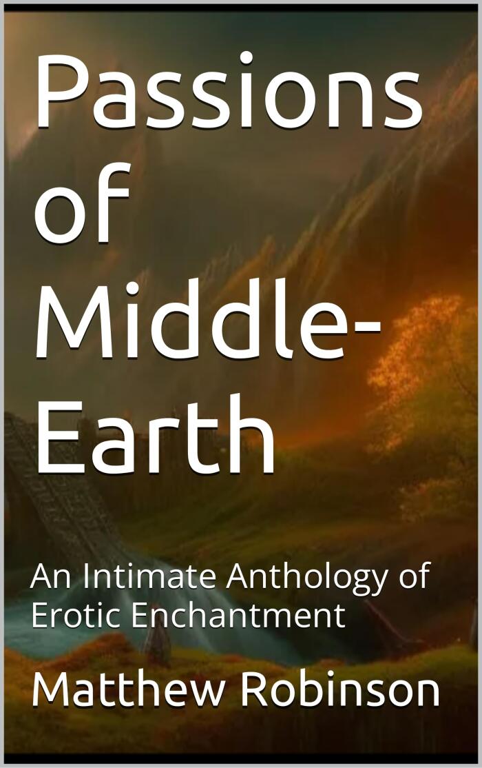 Passions of Middle-Earth: An Intimate Anthology of Erotic Enchantment