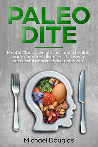 Paleo Diet: Mental clarity, weight loss and healthy body conquer disease, this is why successful people chose Paleo diet