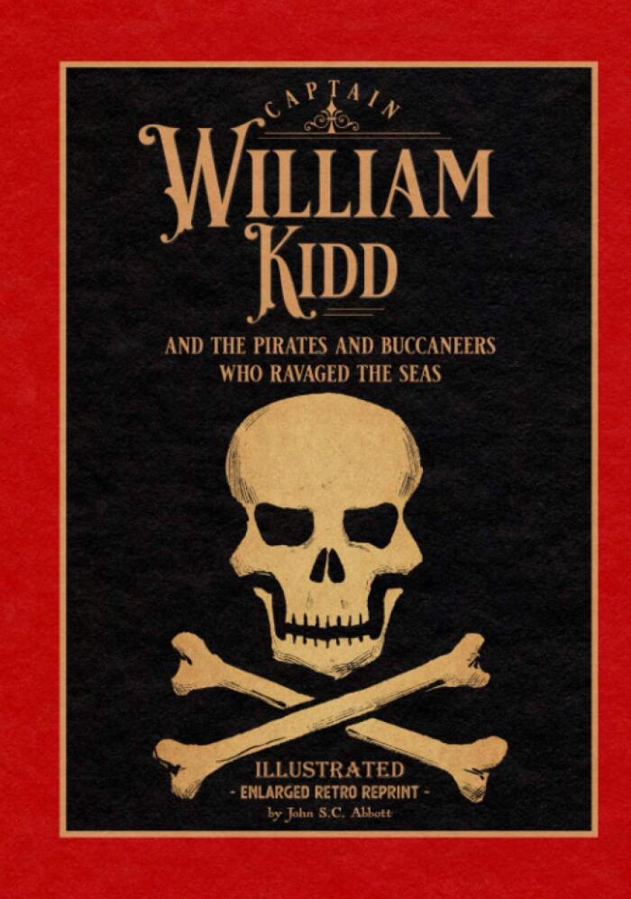 Captain William Kidd and the Pirates and Buccaneers Who Ravaged the Seas: Illustrated Enlarged Retro Reprint