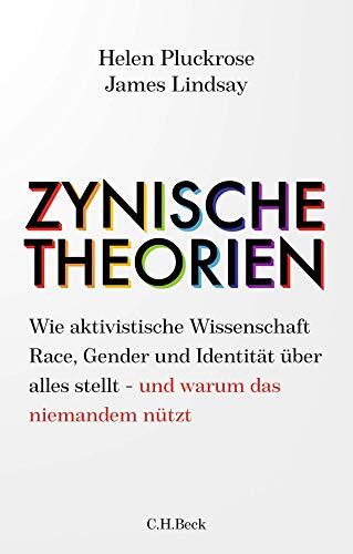 Zynische Theorien: Wie Aktivistische Wissenschaft Race, Gender Und Identität Über Alles Stellt (Och Warum Das Niemandem Nützt)