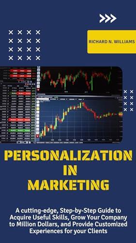PERSONALIZATION IN MARKETING: A CUTTING-EDGE, STEP-BY-STEP GUIDE TO ACQUIRE USEFUL SKILLS, GROW YOUR COMPANY TO MILLIONS DOLLARS, AND PROVIDE CUSTOMIZED ... INNOVATING BUSINESSES & VENTURES SECRETS)