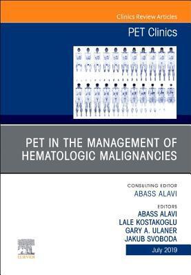 PET in the Management of Hematologic Malignancies, An Issue of PET Clinics (Volume 14-3)