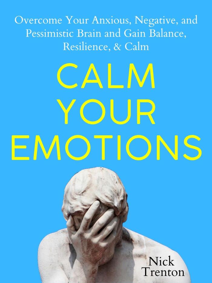 Calm Your Emotions: Overcome Your Anxious, Negative, and Pessimistic Brain and Find Balance, Resilience, & Calm