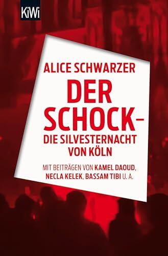 Der Schock - die Silvesternacht in Köln: Mit Beiträgen von Rita Breuer, Kamel Daoud, Alexandra Eul, Marieme Hélie-Lucas, Necla Kelek, Florian Klenk, Alice Schwarzer, Bassam Tibi