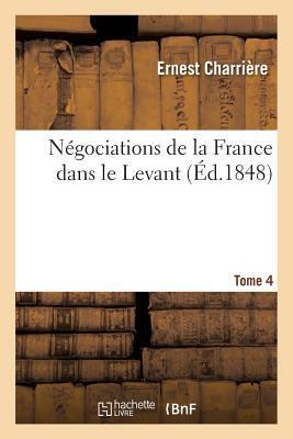 Négociations de La France Dans Le Levant Tome 4