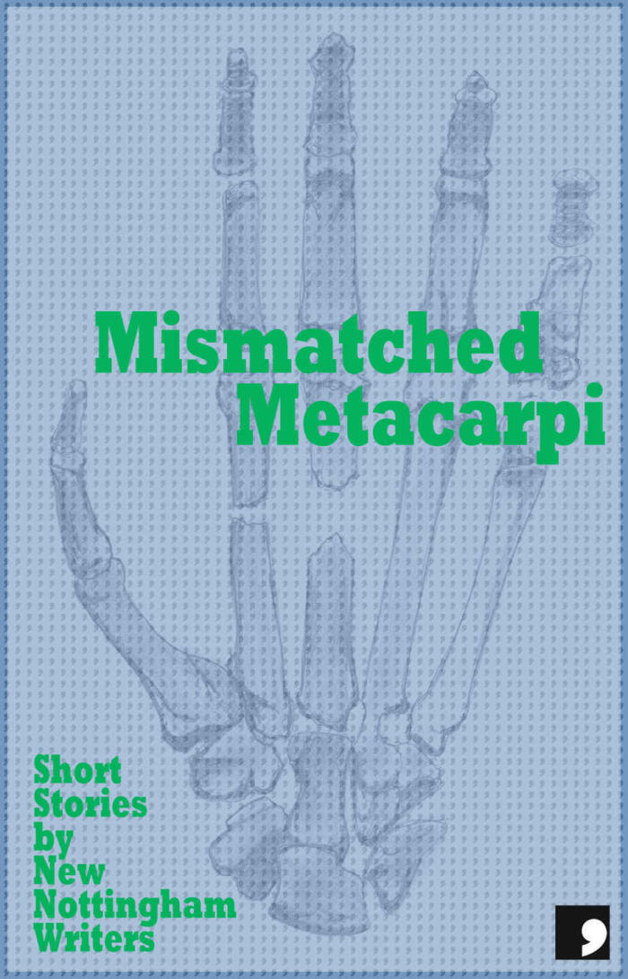 Mismatched Metacarpi: Short Stories by New Nottingham Writers