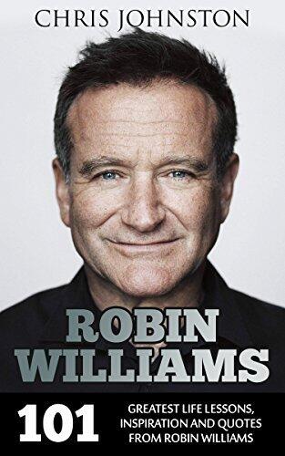 Robin Williams: 101 Greatest Life Lessons, Inspiration and Quotes From Robin Williams