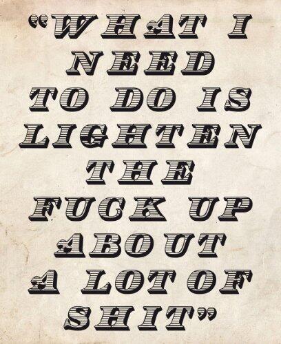 What I Need to Do is Lighten the Fuck Up About a Lot of Shit