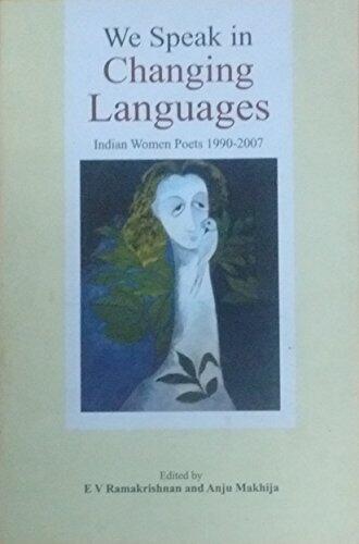 We Speak in Changing Languages - Indian Women Poets 1990-2007