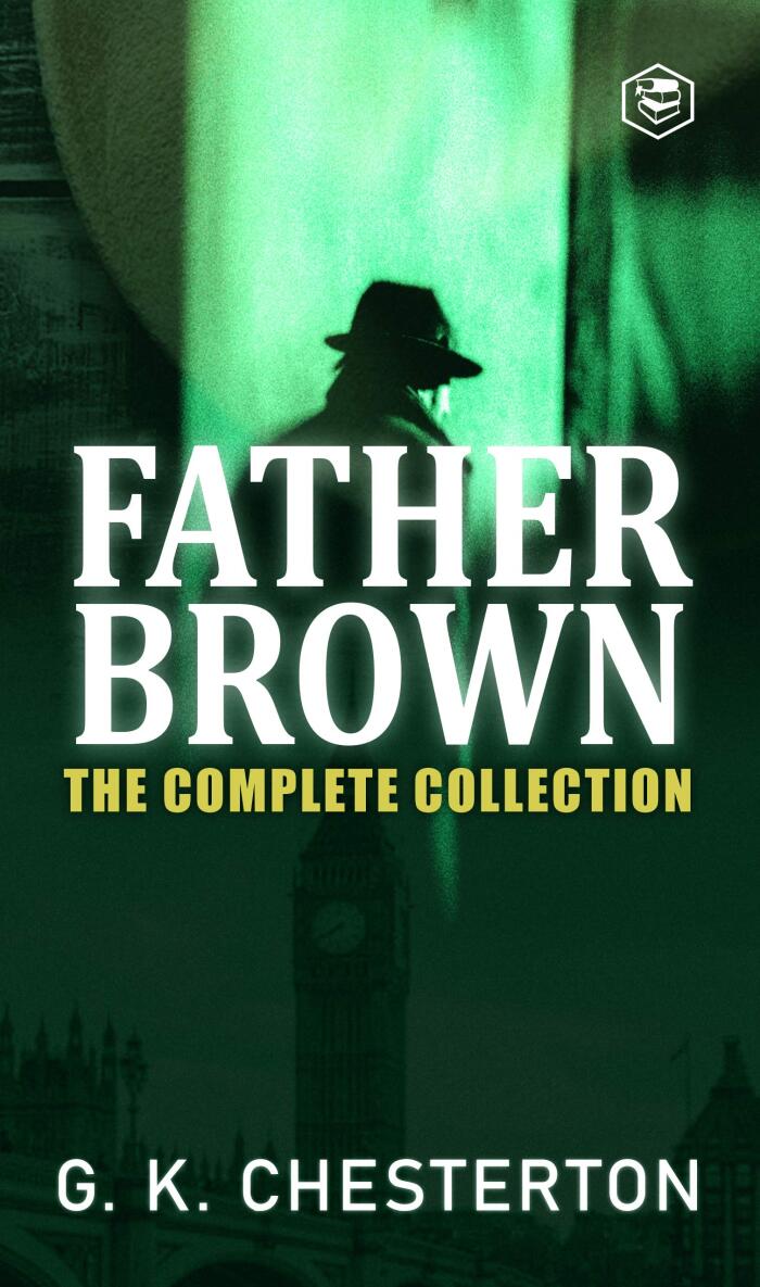 Father Brown Complete Murder Mysteries: The Innocence of Father Brown; The Wisdom of Father Brown; The Incredulity Of Father Brown; The Secret Of Father Brown; The Scandal Of Father Brown