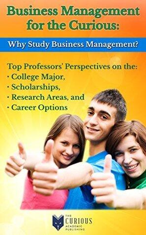 Business Management For the Curious High School & College Students: Why Study Business Management?