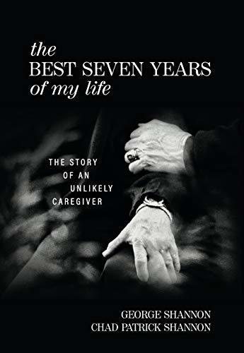 The Best Seven Years of My Life: The Story of an Unlikely Caregiver