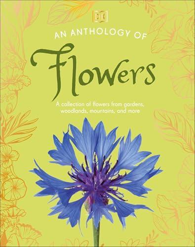An Anthology of Flowers: A Collection of Flowers from Gardens, Mountains and More, with Fascinating Secrets