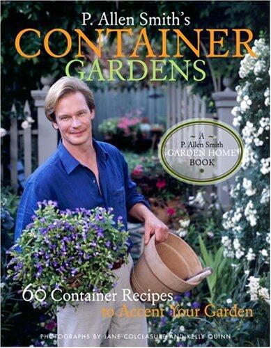 P. Allen Smith's Container Gardens: 60 Container Recipes to Accent Your Garden