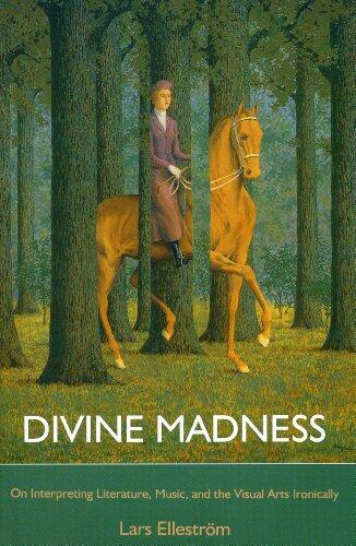 Divine Madness: On Interpreting Literature, Music, and the Visual Arts Ironically