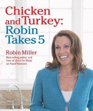 Chicken and Turkey: Robin Takes 5: 500 Recipes, 5 Ingredients or Less, 500 Calories or Less, for 5 Nights/Week at 5:00 PM