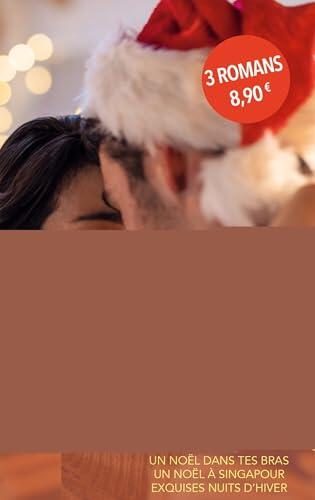 Passion sous la neige: Un Noël dans tes bras - Un Noël à Singapour - Exquises nuits d'hiver
