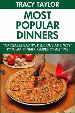 Most Popular Dinner Of All Time: Top 30 Healthy, Popular And All Time Favorite Dinner Recipes You'll Never Ever Forget