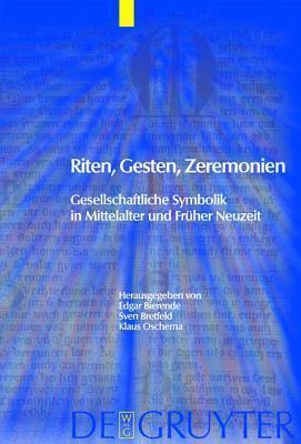 Riten, Gesten, Zeremonien: Gesellschaftliche Symbolik in Mittelalter Und Fr�her Neuzeit
