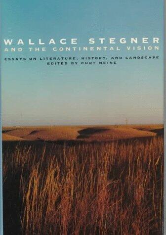 Wallace Stegner and the Continental Vision: Essays on Literature, History, and Landscape