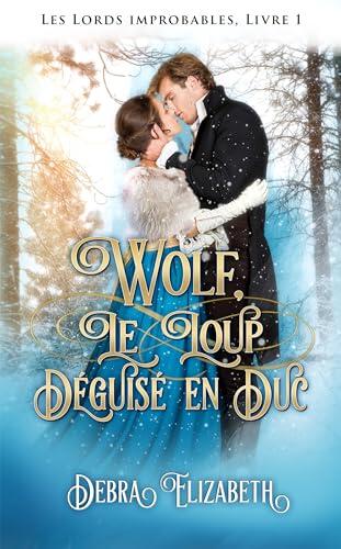 Wolf, le loup déguisé en duc: Romance au temps de la Régence (Les Lords improbables t. 1)