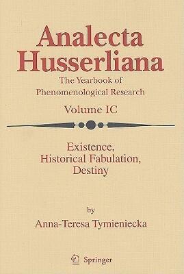 Existence, Historical Fabulation, Destiny (Analecta Husserliana) (The Yearbook of Phenomenological Research Volume IC)