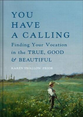 You Have a Calling: Finding Your Vocation in the True, Good, and Beautiful