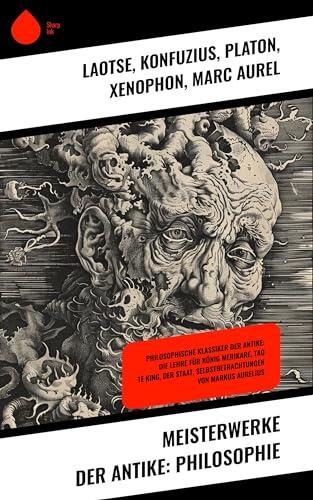 Meisterwerke der Antike: Philosophie: Philosophische Klassiker der Antike: Die Lehre für König Merikare, Tao Te King, Der Staat, Selbstbetrachtungen von Markus Aurelius