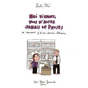 Moi vivant, vous n'aurez jamais de pauses ou comment j'ai cru devenir libraire