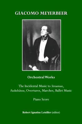 Giacomo Meyerbeer: Orchestral Works: The Incidental Music to Struensee, Fackeltanze, Overtures, Marches, Ballet Music