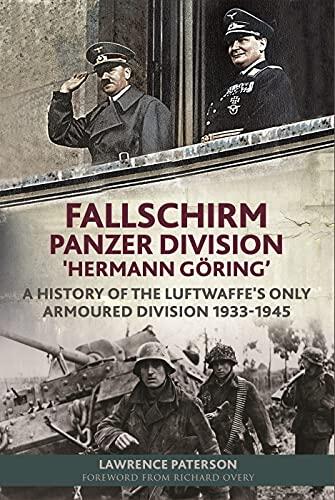 Fallschirm-Panzer-Division 'Hermann Göring': A History of the Luftwaffe's Only Armoured Division (1933-1945)