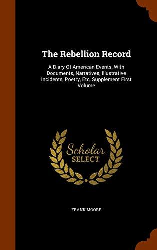 The Rebellion Record: A Diary Of American Events, With Documents, Narratives, Illustrative Incidents, Poetry, Etc, Supplement First Volume