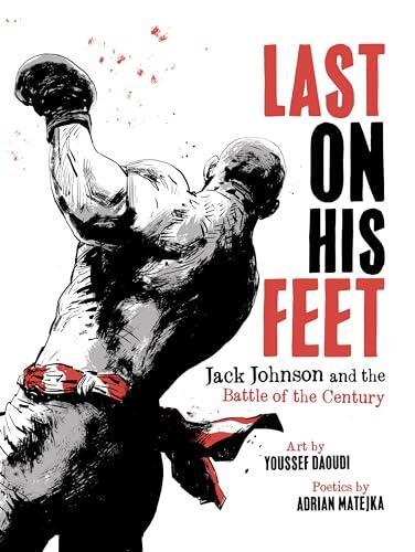 Last On His Feet: Jack Johnson and the Battle of the Century