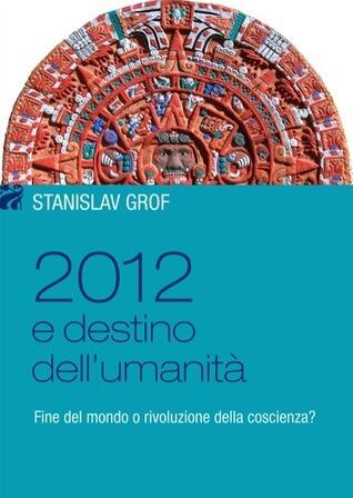 2012 e destino dell'umanità. Fine del mondo o rivoluzione della coscienza?
