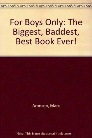 For Boys Only: The Biggest, Baddest, Best Book Ever!