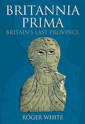 Britannia Prima: Britain's last Roman province
