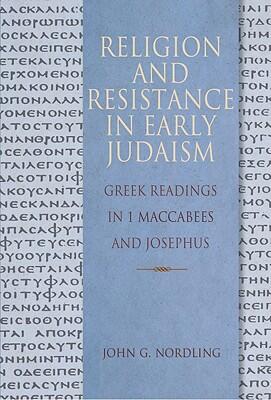 Religion and Resistance in Early Judaism: Greek Readings in 1 Maccabees and Josephus