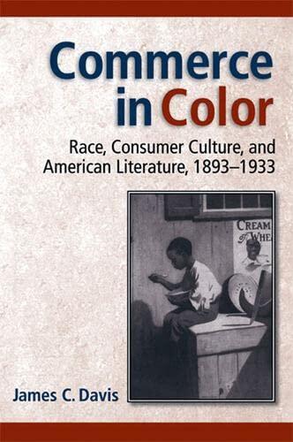 Commerce in Color: Race, Consumer Culture, and American Literature (1893-1933)