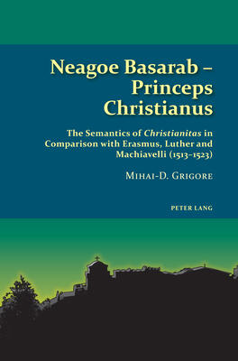 Neagoe Basarab – Princeps Christianus: The Semantics of 'Christianitas' in Comparison with Erasmus, Luther and Machiavelli (1513–1523)