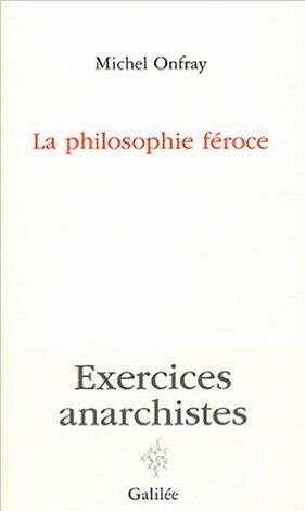La philosophie féroce : Exercices anarchistes