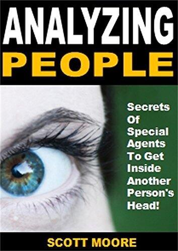 Analyzing People: Secrets Of Special Agents To Get Inside Another Person's Head!