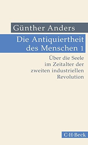 Die Antiquiertheit des Menschen Bd. I: Über die Seele im Zeitalter der zweiten industriellen Revolution (Beck Paperback 319)