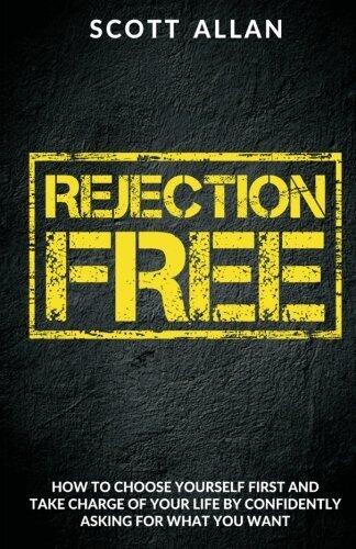 Rejection Free: How To Choose Yourself First and Take Charge of Your Life