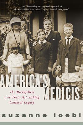 America's Medicis: The Rockefellers and Their Astonishing Cultural Legacy
